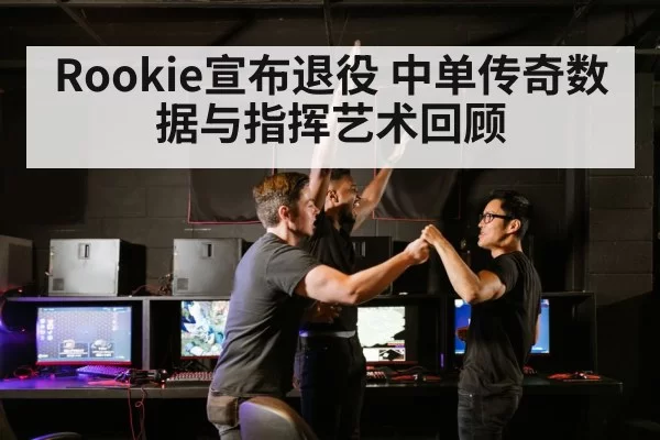 Rookie宣布退役 中单传奇数据与指挥艺术回顾
