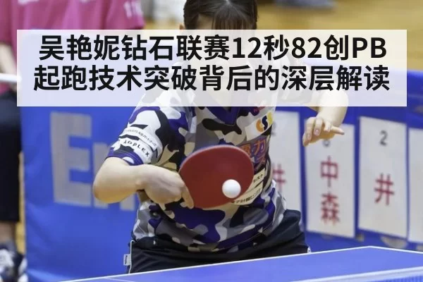 吴艳妮钻石联赛12秒82创PB 起跑技术突破背后的深层解读